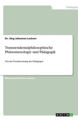 Transzendentalphilosophische Ph&Atilde;&curren;nomenologie und P&Atilde;&curren;dagogik - J&Atilde;&para;rg Johannes Lechner