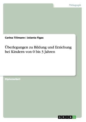 &Uuml;berlegungen zu Bildung und Erziehung bei Kindern von 0 bis 3 Jahren - Jolanta Figas, Carina Tillmann