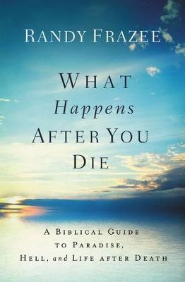 What Happens After You Die -  Randy Frazee