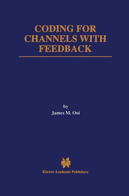 Coding for Channels with Feedback -  James M. Ooi