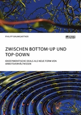 Zwischen Bottom-Up und Top-Down. Idiosynkratische Deals als neue Form von Arbeitsverh&auml;ltnissen -  Philipp Baumgartner