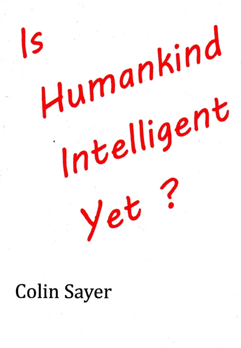 Is Humankind Intelligent Yet? -  Colin Sayer