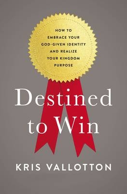 Destined To Win -  Kris Vallotton