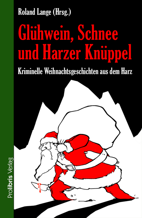 Gl&uuml;hwein, Schnee und Harzer Kn&uuml;ppel - Roland Lange, Astrid Seehaus, Hardy Crueger, Wolf S. Dietrich, Mick Schulz, Andrea Illgen, R&uuml;diger Gl&auml;sser, Helmut Exner, Corina Klengel, Sabine Prilop, Christian Amling, Albrecht Gralle