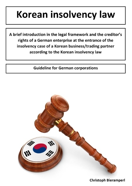 A brief introduction in the legal framework and the creditors rights of a German enterprise at the entrance of the insolvency case of a Korean business/trading partner according to the Korean insolvency law