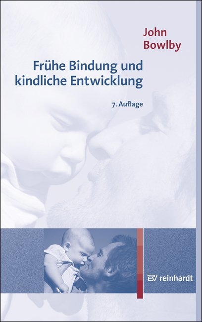 Fr&uuml;he Bindung und kindliche Entwicklung - John Bowlby