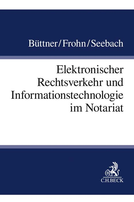 Elektronischer Rechtsverkehr und Informationstechnologie im Notariat - Walter B&uuml;ttner, Matthias Frohn, Daniel Seebach