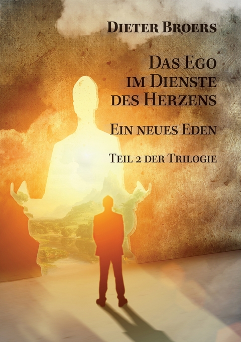 Das Ego im Dienste des Herzens: Ein neues Eden - Dieter Broers