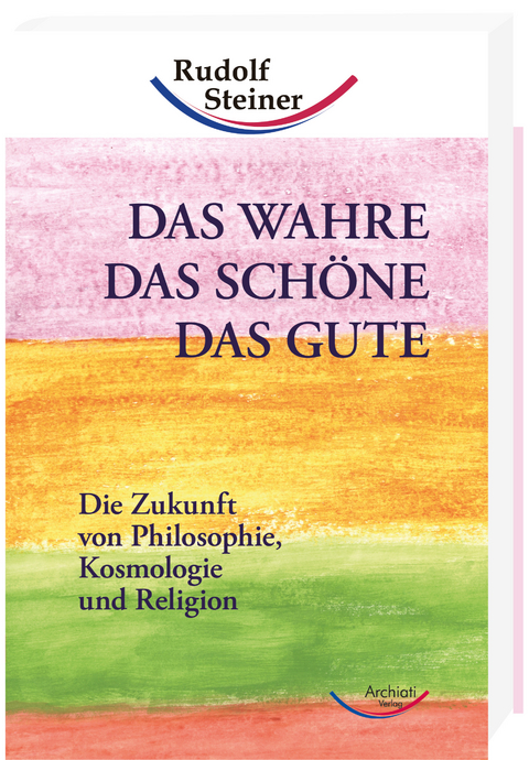 Das Wahre, das Sch&ouml;ne, das Gute - Rudolf Steiner