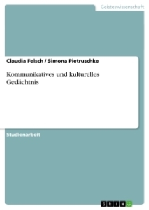 Kommunikatives und kulturelles Ged&Atilde;&curren;chtnis - Simona Pietruschke, Claudia Felsch