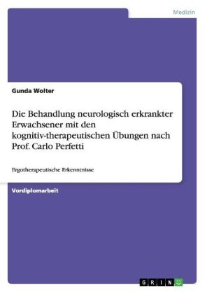 Die Behandlung neurologisch erkrankter Erwachsener mit den kognitiv-therapeutischen &Uuml;bungen nach Prof. Carlo Perfetti - Gunda Wolter