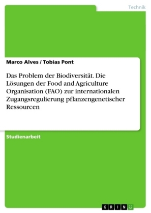 Bestrebungen der Food and Agriculture Organisation (FAO) hinsichtlich internationaler Zugangsregulierung pflanzengenetischer Ressourcen als Antwort auf Problematiken im Kontext von Biodiversit&auml;t - Tobias Pont, Marco Alves