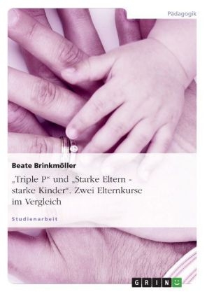 "Triple P" und "Starke Eltern - starke Kinder". Zwei Elternkurse im Vergleich - Beate Brinkm&ouml;ller