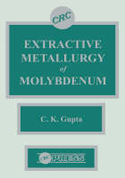 Extractive Metallurgy of Molybdenum -  C. K. Gupta