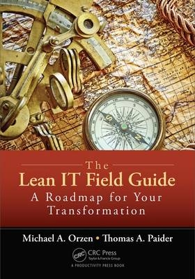 Lean IT Field Guide -  Michael A. Orzen,  Thomas A. Paider