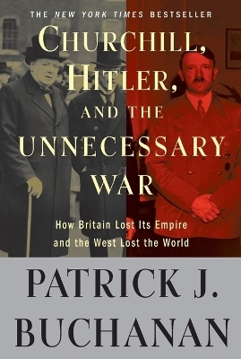 Churchill, Hitler, and "The Unnecessary War" - Patrick J. Buchanan