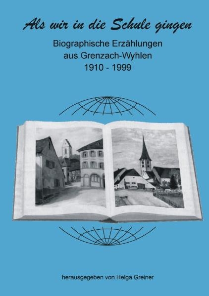 Als wir in die Schule gingen / Biographische Erz&auml;hlungen aus Grenzach-Wyhlen - 