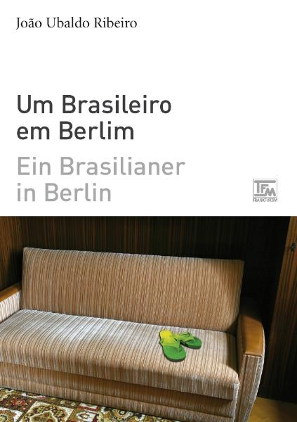 Ein Brasilianer in Berlin - Um Brasileiro em Berlim - Jo&atilde;o Ubaldo Ribeiro