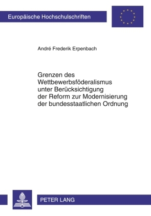 Grenzen des Wettbewerbsfoederalismus unter Beruecksichtigung der Reform zur Modernisierung der bundesstaatlichen Ordnung - Andr&eacute; Erpenbach