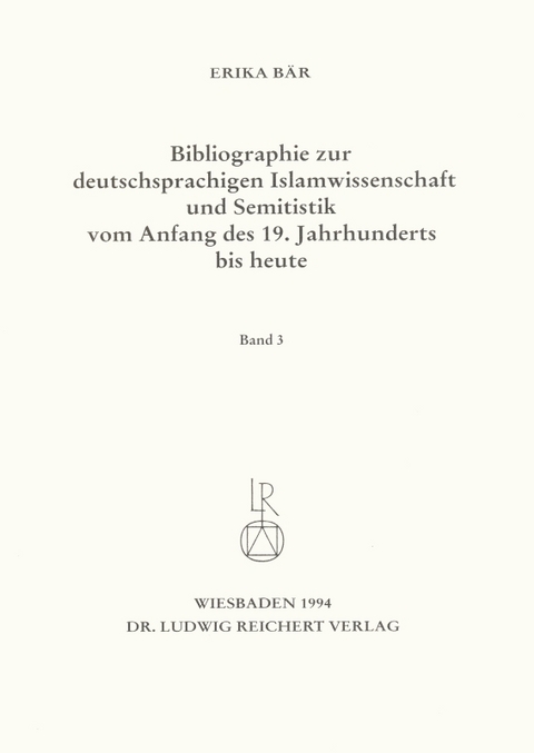 Bibliographie deutschsprachiger Islamwissenschaftler und Semitisten vom Anfang des 19. Jahrhunderts bis 1985. Band 3 - Erika B&auml;r