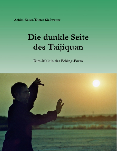 Die dunkle Seite des Taijiquan - Achim Keller, Dieter Kie&szlig;wetter