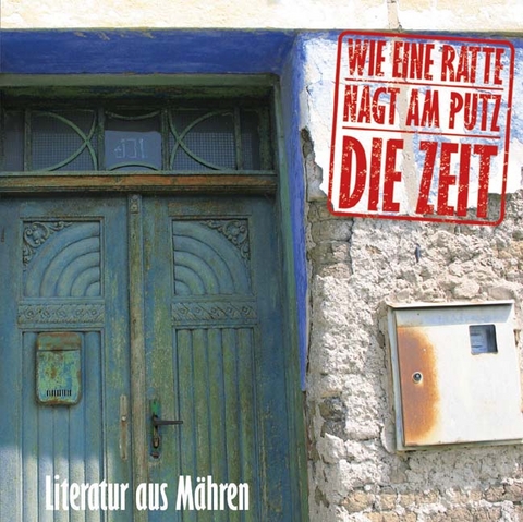 Wie eine Ratte nagt am Putz die Zeit - Jan Sk&aacute;cel, Marie von Ebner-Eschenbach, Robert Musil, Jan Čep, Joseph Roth, Hermann Ungar, Ota Filip, Peter H&auml;rtling, Erica Pedretti, Jiř&iacute; Kratochvil, Reiner Kunze
