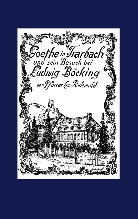 Goethe in Trarbach und sein Besuch bei Ludwig B&ouml;cking - Heinrich Rodewald