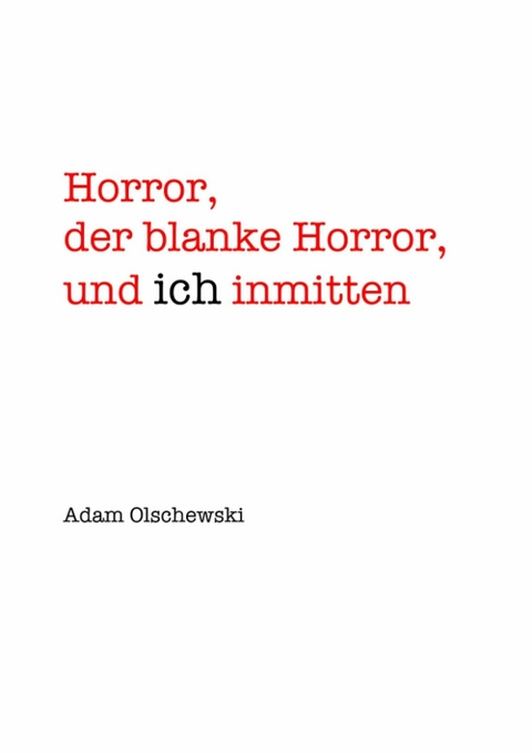 Horror, blanker Horror, und ich inmitten - Adam Olschewski