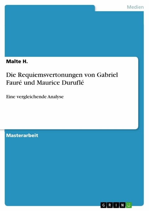 Die Requiemsvertonungen von Gabriel Faur&eacute; und Maurice Durufl&eacute; - Malte H.