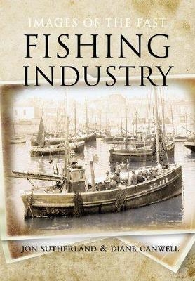 Fishing Industry: Images of the Past - Jon Sutherland, Diane Canwell