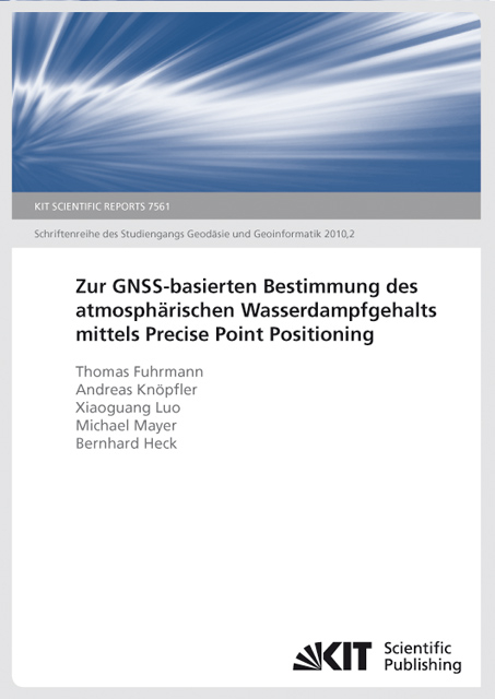 Zur GNSS-basierten Bestimmung des atmosph&auml;rischen Wasserdampfgehalts mittels Precise Point Positioning - Thomas Fuhrmann, Andreas Kn&ouml;pfler, Luo Xiaoguang, Michael Mayer, Bernhard Heck