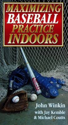 Maximizing Baseball Practice Indoors - John Winkin, Jay Kemble, Michael Coutts