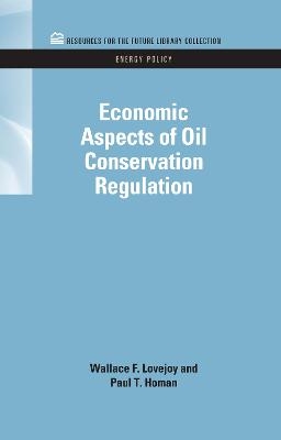 Economic Aspects of Oil Conservation Regulation - Wallace F. Lovejoy, Paul T. Homan
