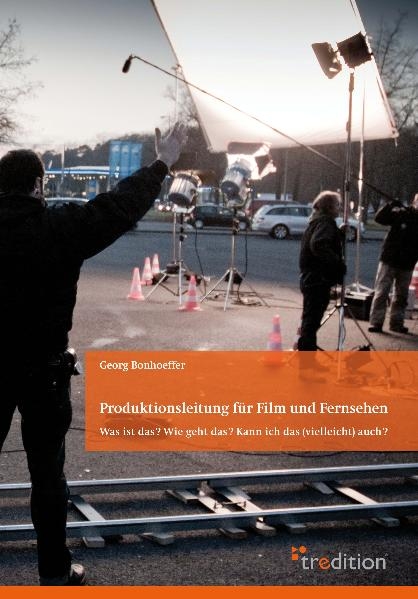 Produktionsleitung f&uuml;r Film und Fernsehen - 2. Auflage - Georg Bonhoeffer