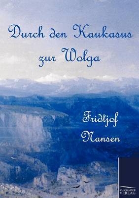 Durch den Kaukasus zur Wolga - Fridtjof Nansen