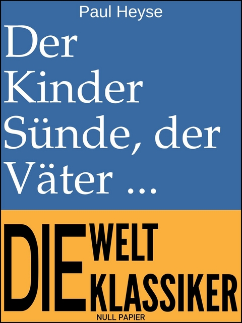 Der Kinder S&uuml;nde, der V&auml;ter Fluch - Paul Heyse