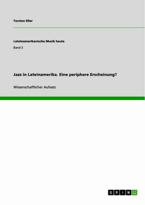 Jazz in Lateinamerika. Eine periphere Erscheinung? - Torsten E&szlig;er