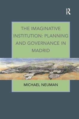 The Imaginative Institution: Planning and Governance in Madrid - Michael Neuman
