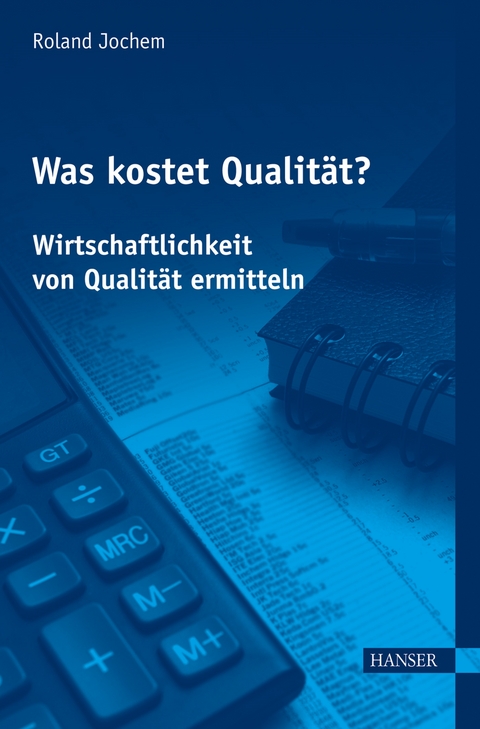 Was kostet Qualit&auml;t? - Wirtschaftlichkeit von Qualit&auml;t ermitteln - Roland Jochem