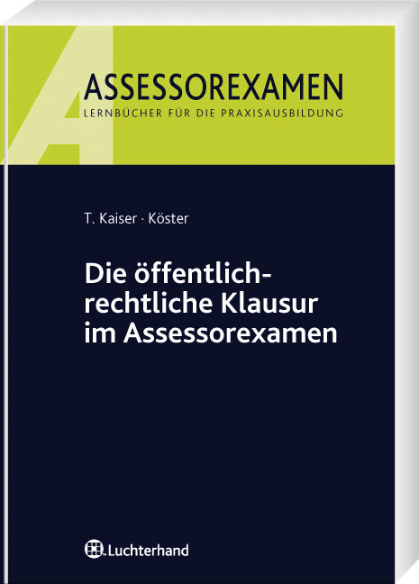 Die &ouml;ffentlich-rechtliche Klausur im Assessorexamen - Torsten Kaiser, Thomas K&ouml;ster