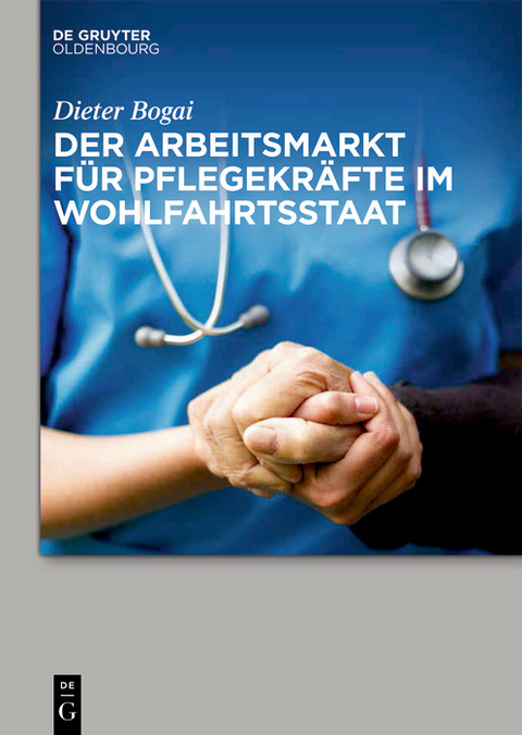 Der Arbeitsmarkt f&uuml;r Pflegekr&auml;fte im Wohlfahrtsstaat -  Dieter Bogai