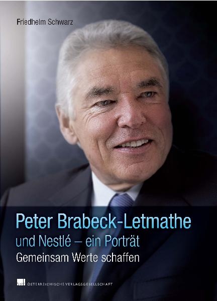 Peter Brabeck-Letmathe und Nestl&eacute; &ndash; ein Portr&auml;t - Friedhelm Schwarz