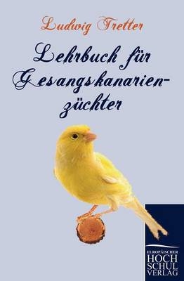 Lehrbuch f&uuml;r Gesangskanarienz&uuml;chter - Ludwig Tretter