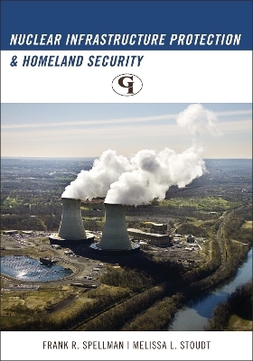 Nuclear Infrastructure Protection and Homeland Security - Frank R. Spellman, Melissa L. Stoudt