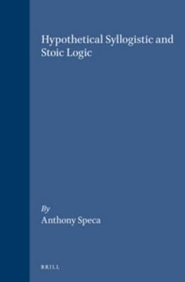 Hypothetical Syllogistic and Stoic Logic - Anthony Speca