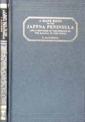 A Handbook to the Jaffna Peninsula and a Souvenir of the Opening of the Railway to the North - S. Katiresu