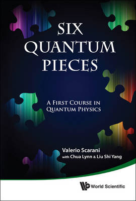 Six Quantum Pieces: A First Course In Quantum Physics - Valerio Scarani, Lynn Chua, Shi Yang Liu