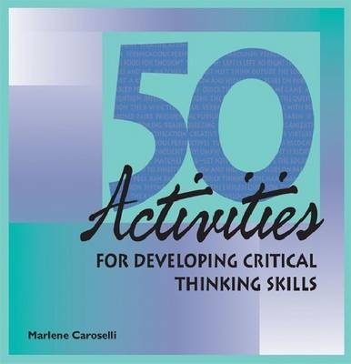 50 Activities for Developing Critical Thinking Skills - Marlene Caroselli