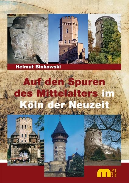 Auf den Spuren des Mittelalters im K&ouml;ln der Neuzeit - Helmut Binkowski