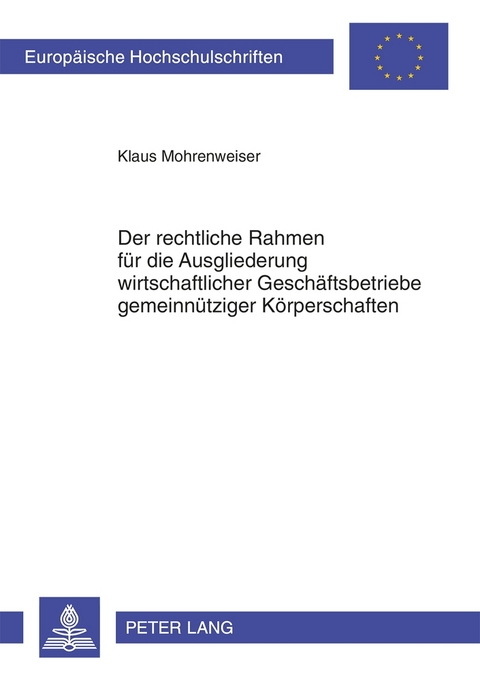 Der rechtliche Rahmen f&uuml;r die Ausgliederung wirtschaftlicher Gesch&auml;ftsbetriebe gemeinn&uuml;tziger K&ouml;rperschaften - Klaus Mohrenweiser